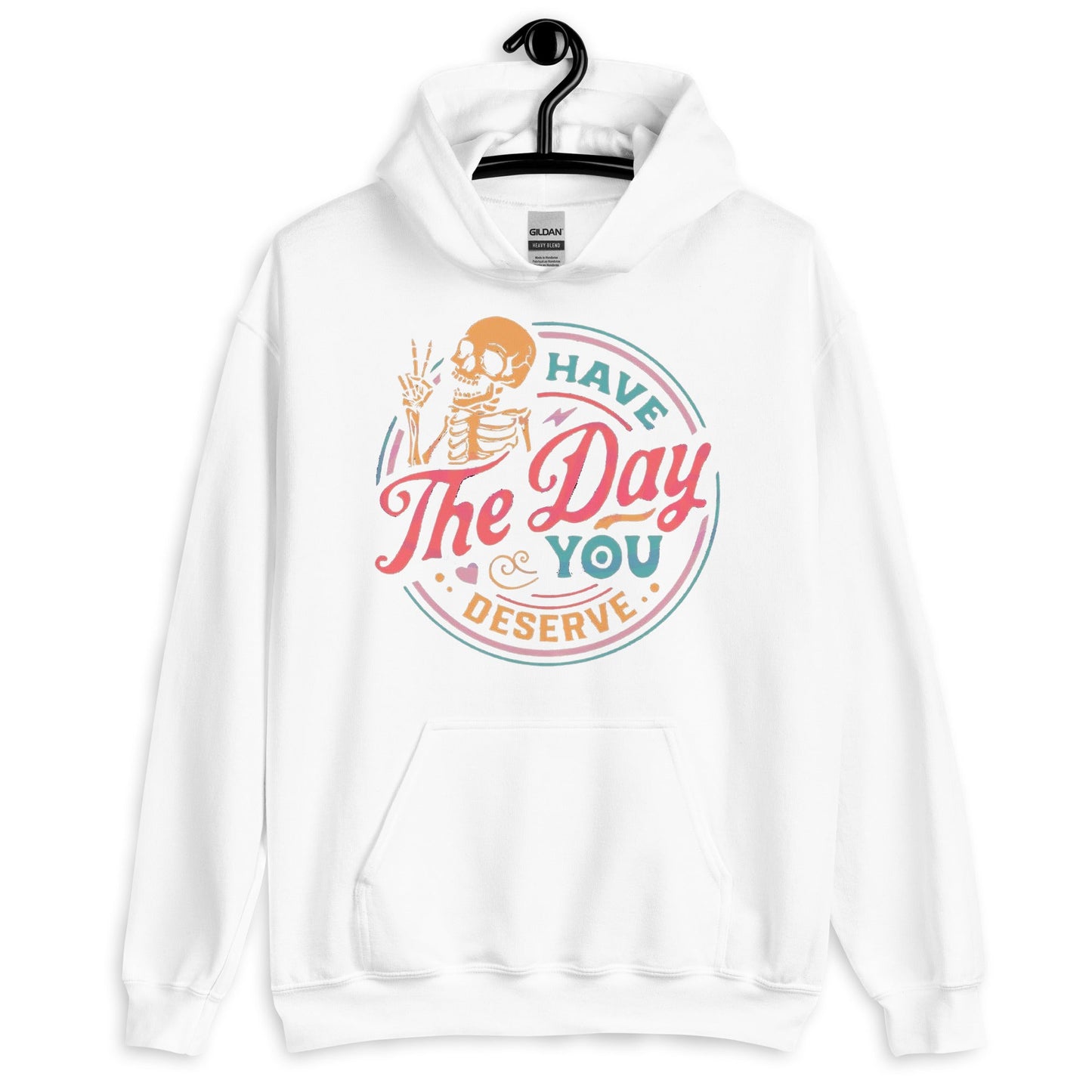 Have the Day You Deserve Unisex Hoodie