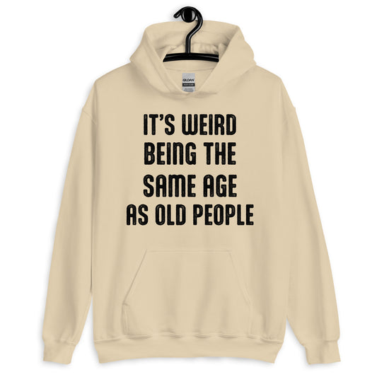 It's Weird Being The Same Age As Old People Funny Hoodie